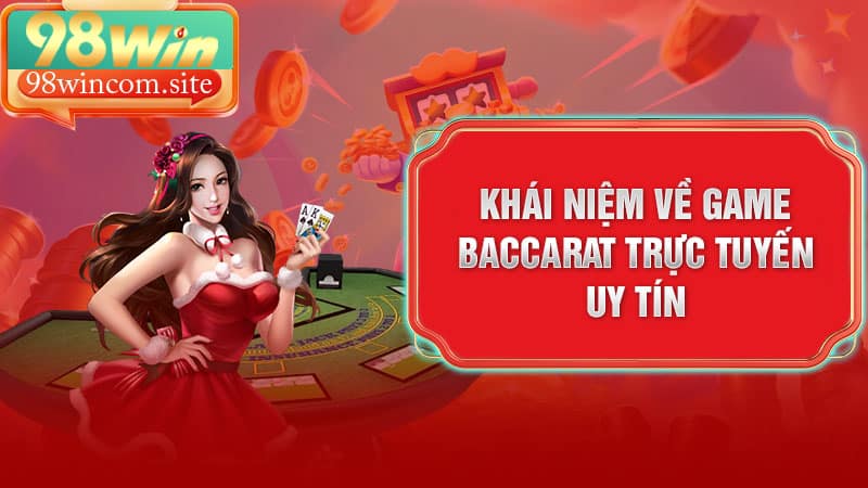 Khái Niệm Về Game Baccarat Trực Tuyến Uy Tín