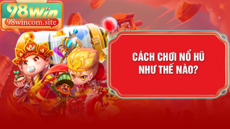 Cách chơi nổ hũ như thế nào?