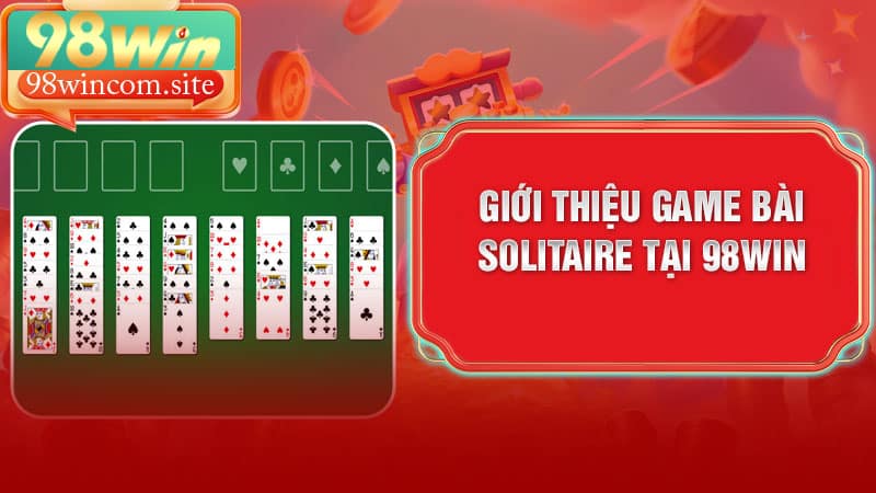 Giới thiệu chi tiết game bài Solitaire tại nhà cái 98Win
