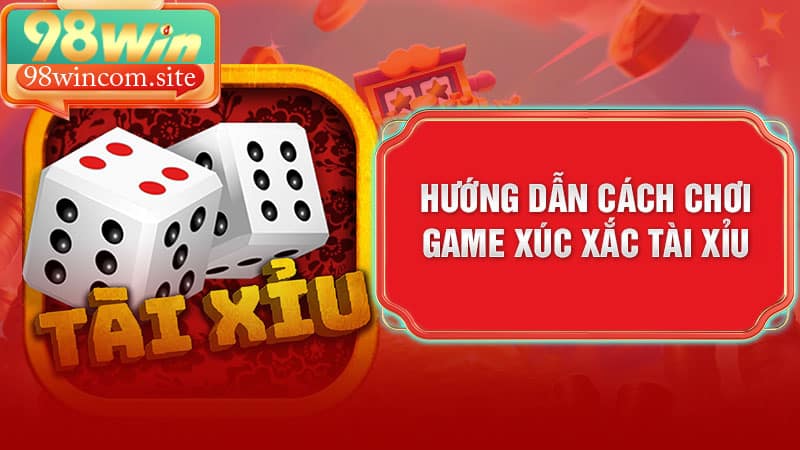 Hướng Dẫn Cách Chơi Game Xúc Xắc Tài Xỉu