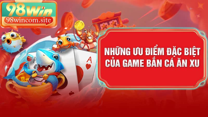 Những Ưu Điểm Đặc Biệt Của Game Bắn Cá Ăn Xu