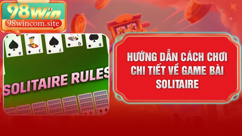 Hướng dẫn cách chơi chi tiết về game bài Solitaire