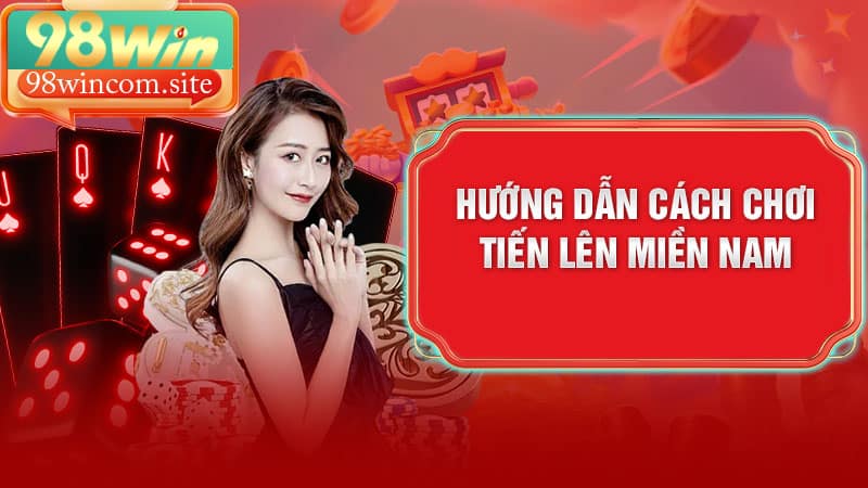 Hướng dẫn cách chơi Tiến Lên Miền Nam một cách chi tiết