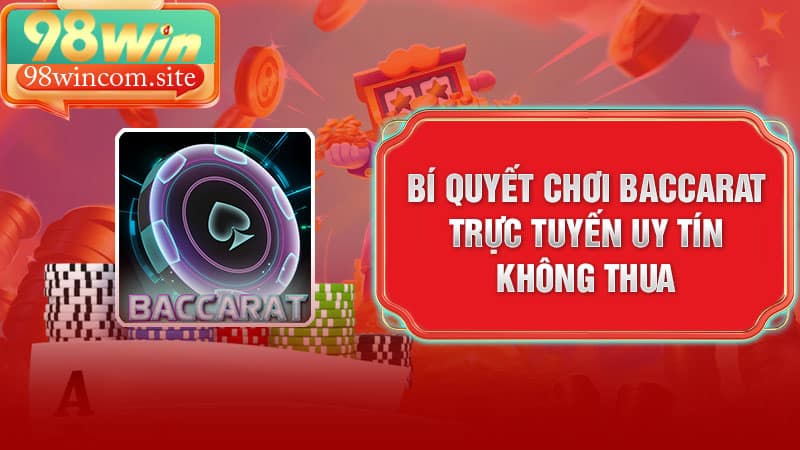 Bí Quyết Chơi Baccarat Trực Tuyến Uy Tín Không Thua