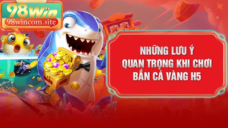 Những lưu ý quan trọng khi khách hàng chơi bắn cá vàng h5