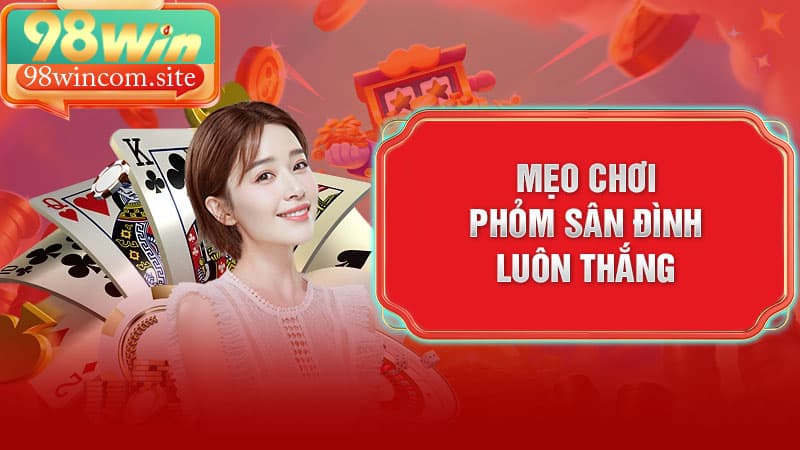 Mẹo chơi Phỏm Sân Đình cực chuẩn từ lão làng