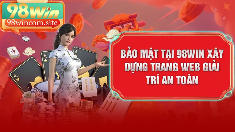 Bảo mật tại 98Win xây dựng trang web giải trí an toàn