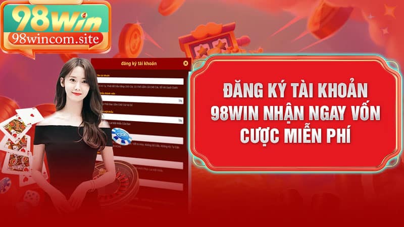 Đăng ký tài khoản 98Win nhận ngay vốn cược miễn phí