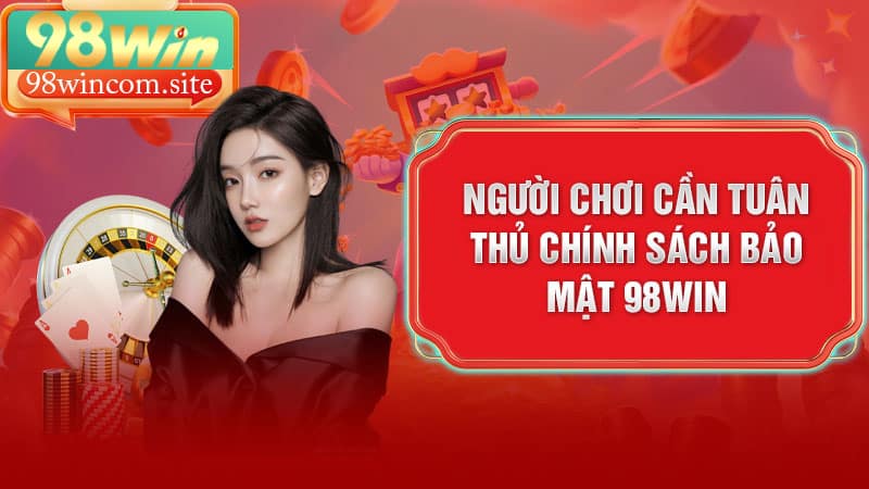 Người chơi cần tuân thủ chính sách bảo mật 98Win