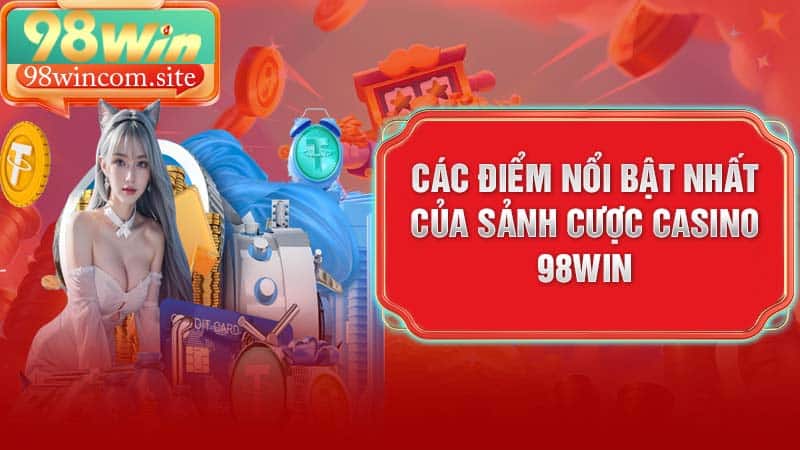 Các điểm nổi bật nhất của sảnh cược Casino 98win