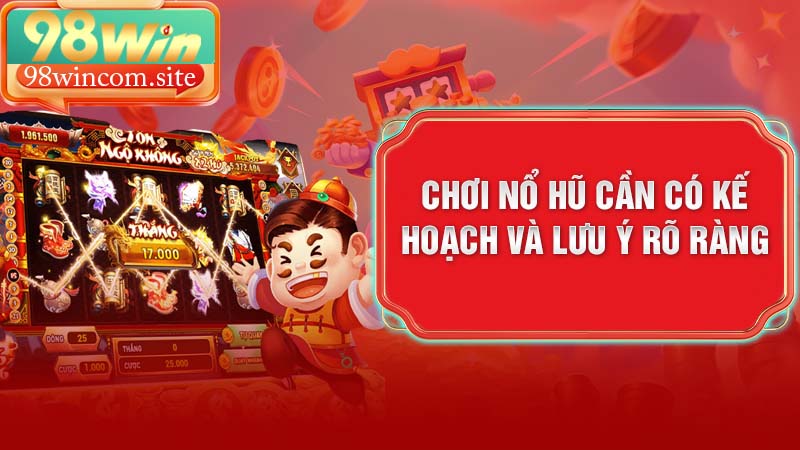 Chơi nổ hũ cần có kế hoạch và lưu ý rõ ràng