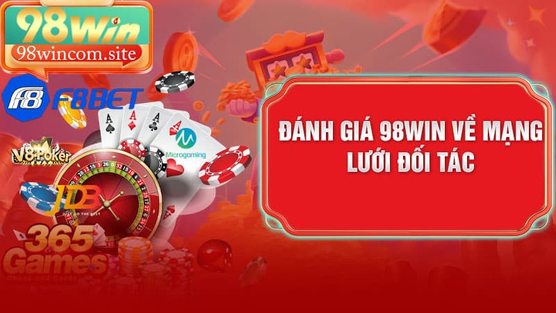 Đánh giá 98Win về mạng lưới đối tác