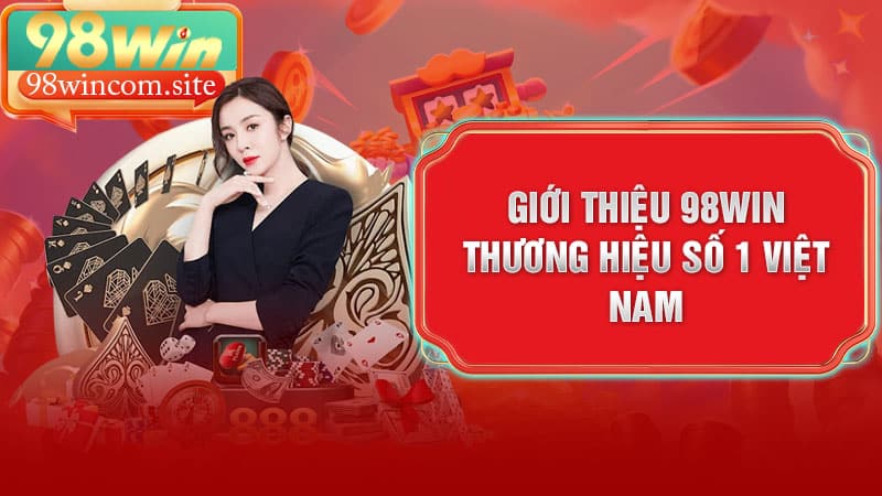 Giới thiệu 98WIN - Thương hiệu số 1 Việt Nam
