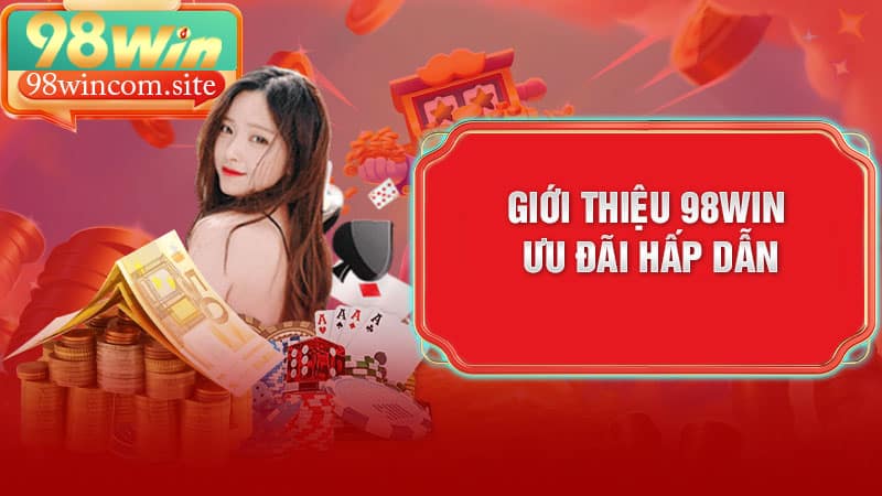 Giới thiệu 98WIN - Ưu đãi hấp dẫn