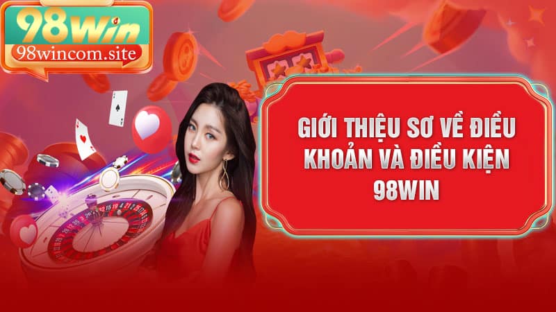Giới thiệu sơ về điều khoản và điều kiện 98win