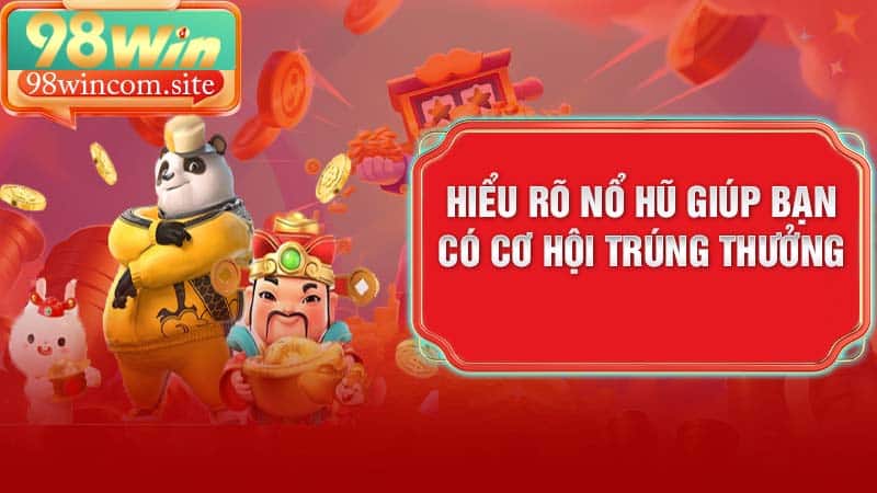 Hiểu rõ nổ hũ giúp bạn có cơ hội trúng thưởng