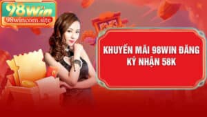 Khuyến mãi 98WIN đăng ký nhận 58K