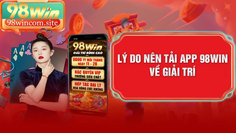 Lý do nên tải app 98Win về giải trí