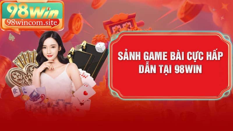 Sảnh game bài cực hấp dẫn tại 98Win
