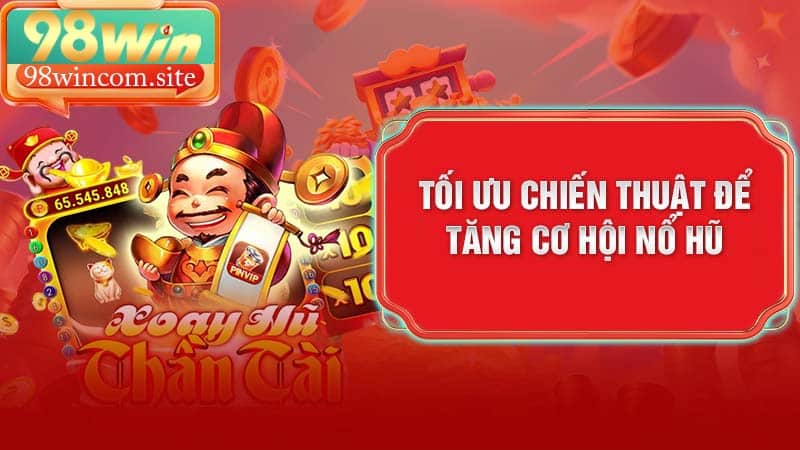 Tối ưu chiến thuật để tăng cơ hội nổ hũ