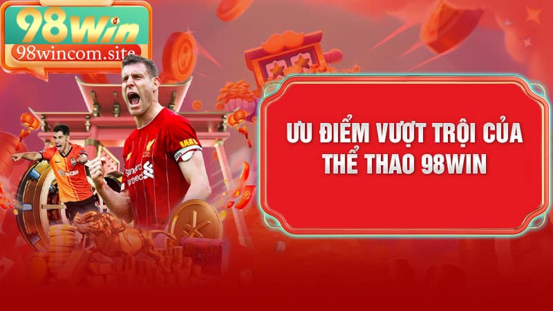 Ưu điểm vượt trội của thể thao 98Win